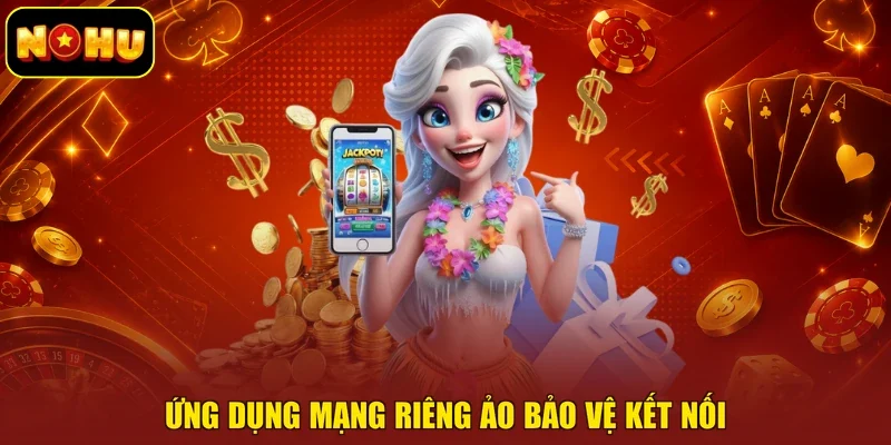 Ứng dụng mạng riêng ảo bảo vệ kết nối